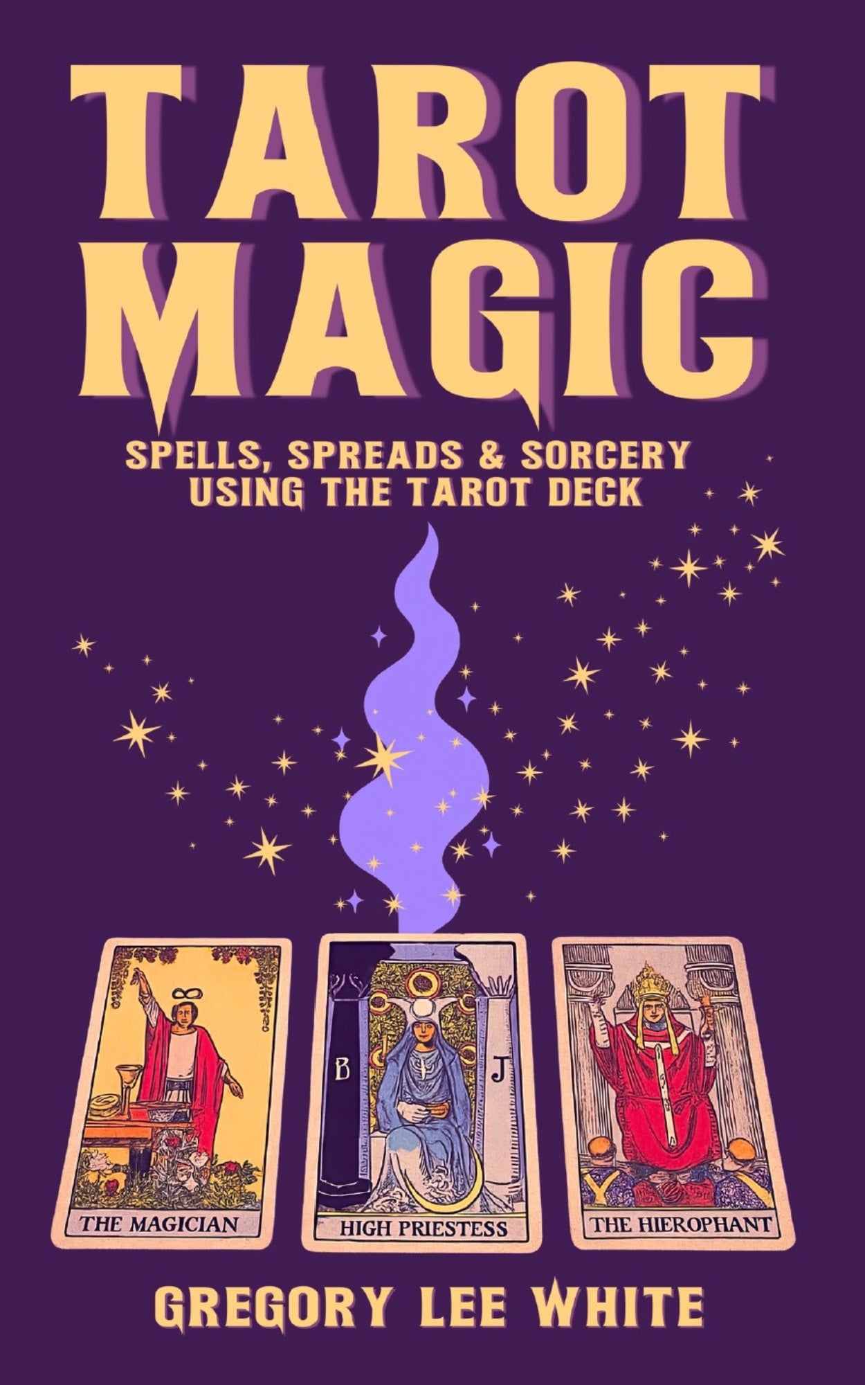Tarot Magic – Spells, Spreads, and Sorcery Using the Tarot Deck - Gregory Lee White